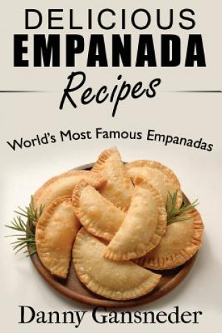 Könyv Delicious Empanada Recipes: World Famous Empanadas Danny Gansneder