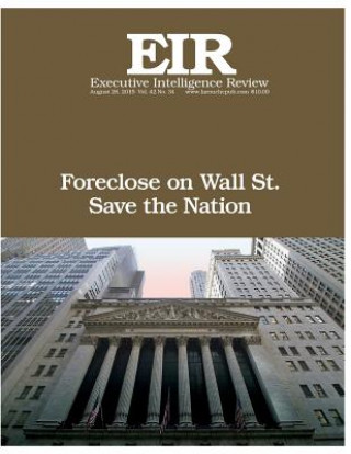 Könyv Foreclose on Wall Street!: Executive Intelligence Review; Volume 42, Issue 34 Lyndon H Larouche Jr