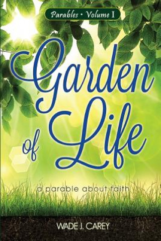 Carte Garden of Life: A Parable about Faith Wade J Carey