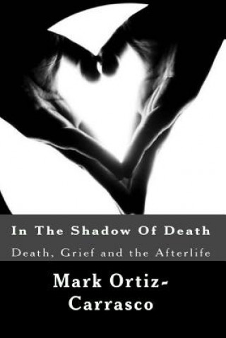 Kniha In The Shadow Of Death: Death, Grief and the Afterlife Mark Ortiz-Carrasco