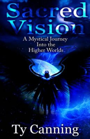 Carte Sacred Vision: A Mystical Journey Into the Higher Worlds Ty Canning