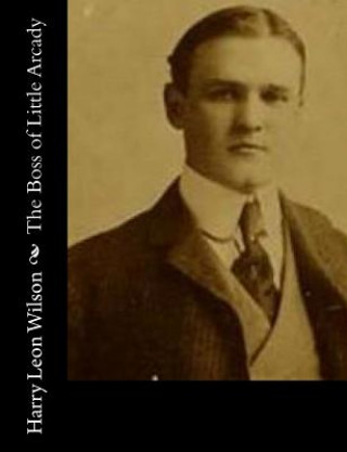 Book The Boss of Little Arcady Harry Leon Wilson