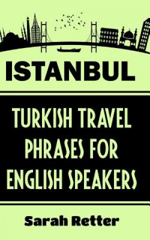 Kniha Istanbul: Turkish Travel Phrases for English Speaking Travelers: The best 1.000 phrases to get around when traveling in Istanbul Sarah Retter