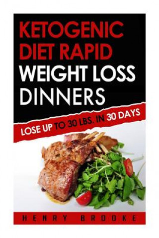 Книга Ketogenic Diet Rapid Weight Loss Dinners: Lose Up To 30 Lbs. In 30 Days Henry Brooke