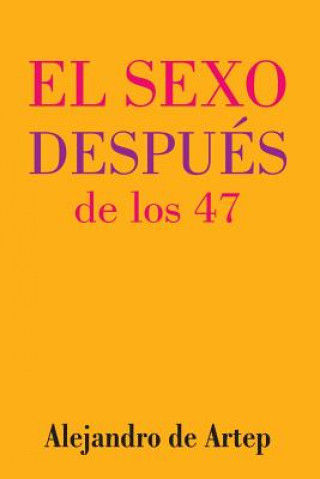Carte Sex After 47 (Spanish Edition) - El sexo después de los 47 Alejandro De Artep