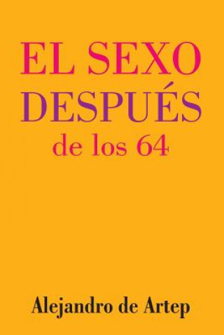 Kniha Sex After 64 (Spanish Edition) - El sexo después de los 64 Alejandro De Artep