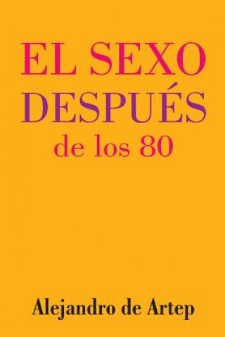 Knjiga Sex After 80 (Spanish Edition) - El sexo después de los 80 Alejandro De Artep