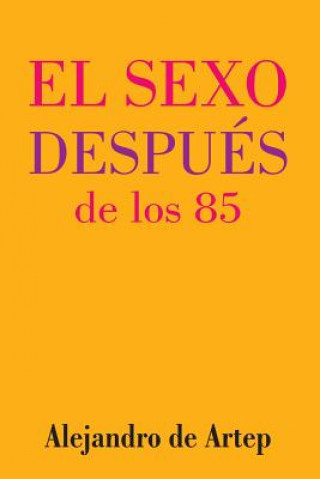 Libro Sex After 85 (Spanish Edition) - El sexo después de los 85 Alejandro De Artep