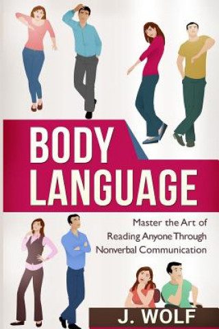 Könyv Body Language: Master the Art of Reading Anyone Through Nonverbal Communication J Wolf