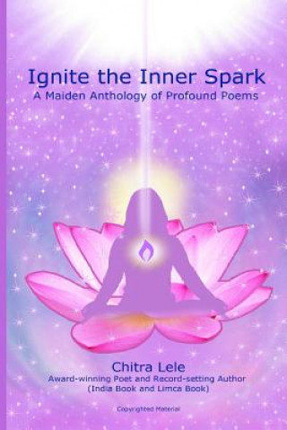 Kniha Ignite the Inner Spark: A Maiden Anthology of Profound Poems Chitra Lele