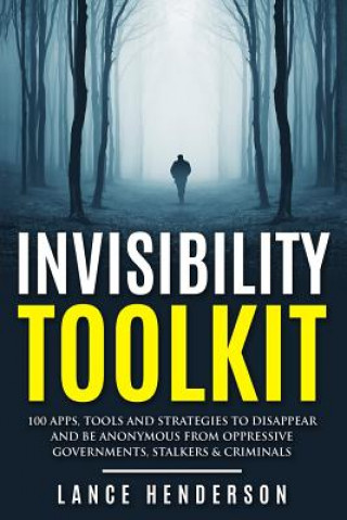 Книга Invisibility Toolkit - 100 Ways to Disappear From Oppressive Governments, Stalke: How to Disappear and Be Invisible Internationally Lance Henderson