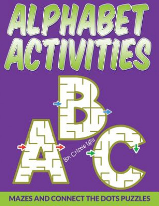 Книга Alphabet Activities: Mazes And Connect The Dots Puzzles Cristie Will