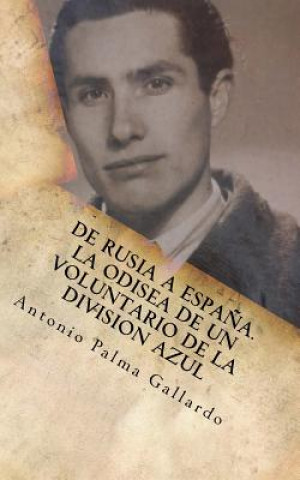 Kniha De Rusia a Espana. La odisea de un voluntario de la Division Azul Antonio Palma Gallardo