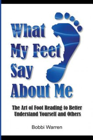 Kniha What My Feet Say About Me: The Art of Foot Reading to Better Understand Yourself and Others. Bobbi Warren