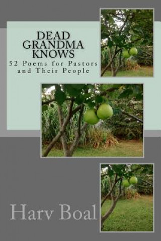 Knjiga Dead Grandma Knows: 52 Poems for Pastors and Their People Harv Boal