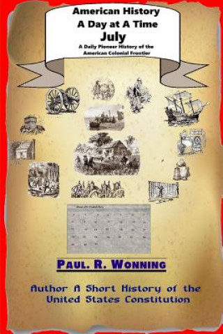 Kniha American History A Day at A Time - July: A Daily Pioneer History of the American Colonial Frontier Paul R Wonning