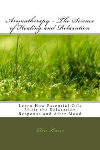 Carte Aromatherapy - The Science of Healing and Relaxation Ron Kness