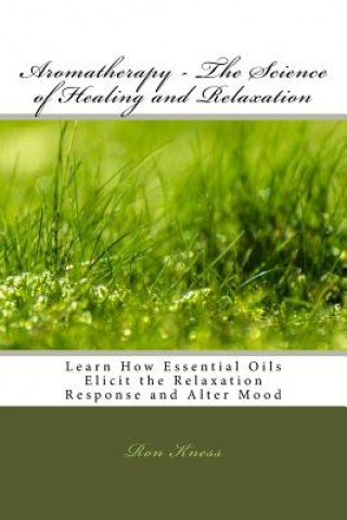 Książka Aromatherapy - The Science of Healing and Relaxation Ron Kness