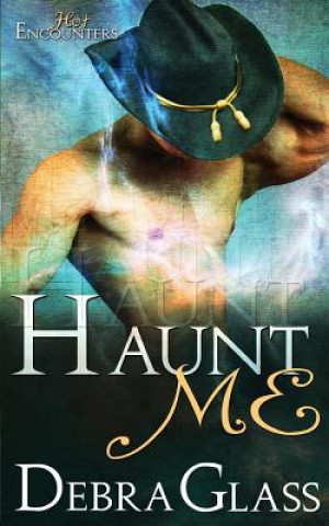 Kniha Haunt Me (A Hot Encounters Novel - Book 1) Debra Glass