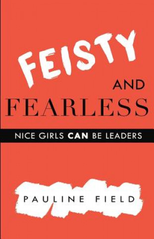 Könyv Feisty & Fearless: Nice Girls CAN Be Leaders Pauline Field