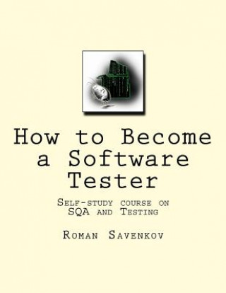 Carte How to Become a Software Tester: Self-study course on SQA and Testing Roman Savenkov