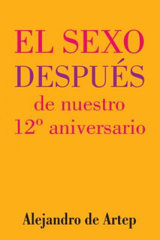 Könyv Sex After Our 12th Anniversary (Spanish Edition) - El sexo después de nuestro 12° aniversario Alejandro De Artep