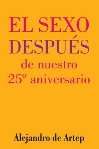 Książka Sex After Our 25th Anniversary (Spanish Edition) - El sexo después de nuestro 25° aniversario Alejandro De Artep