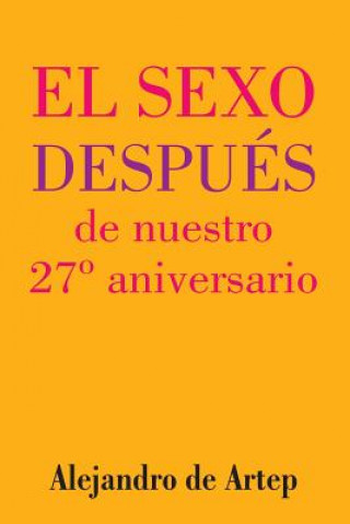 Könyv Sex After Our 27th Anniversary (Spanish Edition) - El sexo después de nuestro 27° aniversario Alejandro De Artep
