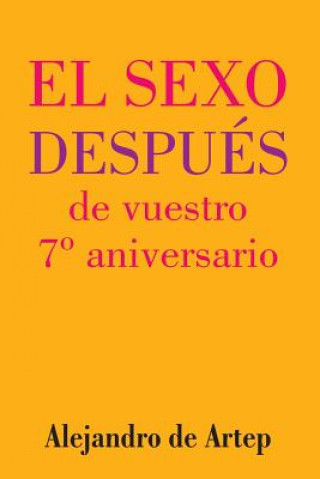 Carte Sex After Your 7th Anniversary (Spanish Edition) - El sexo después de vuestro 7° aniversario Alejandro De Artep