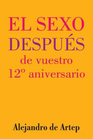 Könyv Sex After Your 12th Anniversary (Spanish Edition) - El sexo después de vuestro 12° aniversario Alejandro De Artep