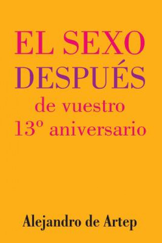 Könyv Sex After Your 13th Anniversary (Spanish Edition) - El sexo después de vuestro 13° aniversario Alejandro De Artep