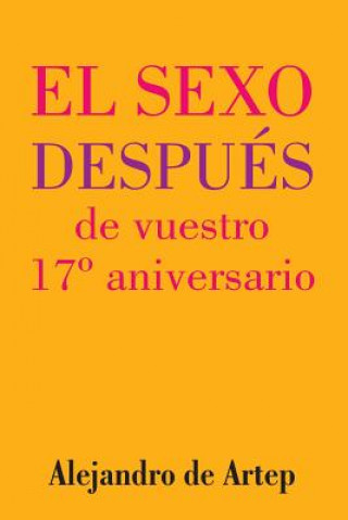 Könyv Sex After Your 17th Anniversary (Spanish Edition) - El sexo después de vuestro 17° aniversario Alejandro De Artep