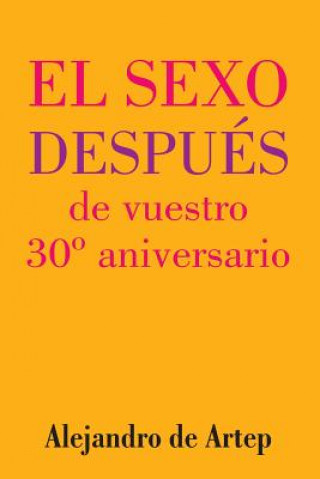 Carte Sex After Your 30th Anniversary (Spanish Edition) - El sexo después de vuestro 30° aniversario Alejandro De Artep