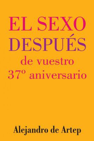 Könyv Sex After Your 37th Anniversary (Spanish Edition) - El sexo después de vuestro 37° aniversario Alejandro De Artep