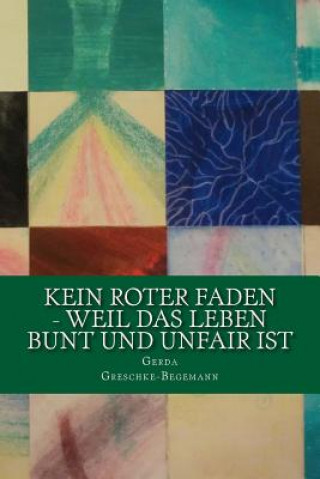 Kniha Kein roter Faden - weil das Leben bunt und unfair ist: Geschichten für lange und kurze Momente Gerda Greschke-Begemann