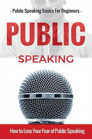 Книга Public Speaking: Public Speaking 101 - Public Speaking for Beginners - Public Speaking Introduction - Public Speaking Tips - Public Spe Aidin Safavi