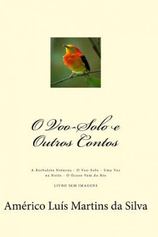 Книга O Voo-Solo E Outros Contos: Livro Sem Imagens, Apenas Texto: A Borboleta Noturna - O Voo-Solo - Uma Voz Na Noite - O Ocaso Vem Do Rio Americo Luis Martins Da Silva