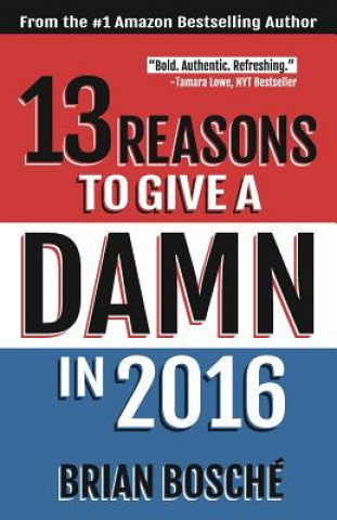 Книга 13 Reasons To Give A Damn In 2016: Moving America From Divided To United Brian Bosche