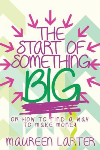 Könyv The Start of Something BIG: or How to find an idea to make money Maureen Larter