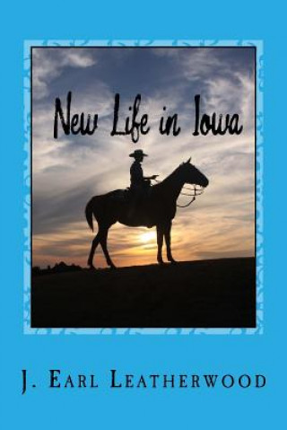 Könyv New Life in Iowa: A Sequel to: Tornado Over Iowa J Earl Leatherwood