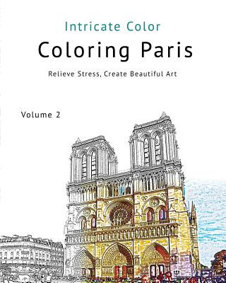 Książka Coloring Paris: Volume 2 - Intricate Color: Relieve Stress, Create Beautiful Art Patrick Toerner