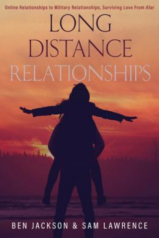 Könyv Long Distance Relationships: Online Relationships to Military Relationships, surviving love from afar Sam Lawrence