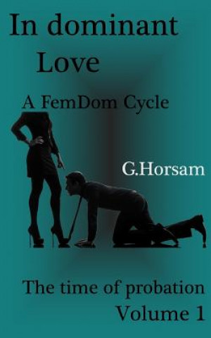 Könyv In dominant Love - Vol.1: The time of probation: A FemDom Cycle G Horsam