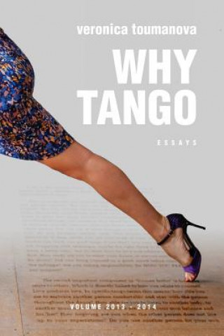 Kniha Why Tango: Essays on learning, dancing and living tango argentino Veronica Toumanova