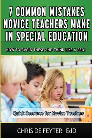 Kniha 7 Common Mistakes Novice Teachers Make in Special Education: How to Avoid These and Think Like a Pro Chris De Feyter