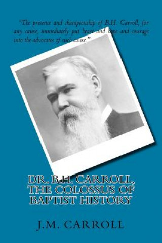 Kniha Dr. B.H. Carroll, The Colossus of Baptist History J M Carroll