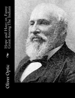 Книга Hope and Have; or, Fanny Grant Among The Indians Oliver Optic