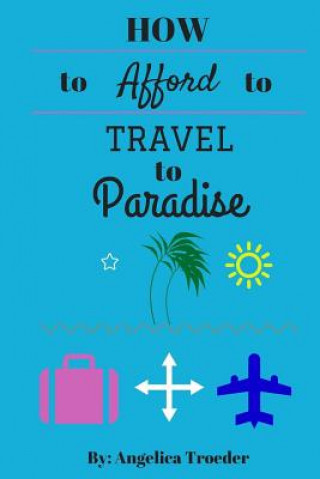 Kniha How to Afford to Travel to Paradise Angelica Troeder