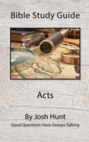 Carte Bible Study Guide -- Acts: Good Questions Have Groups Talking Josh Hunt