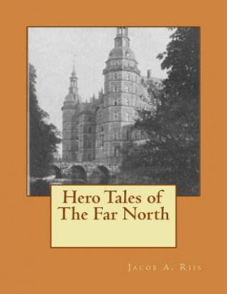 Könyv Hero Tales of The Far North Jacob A Riis